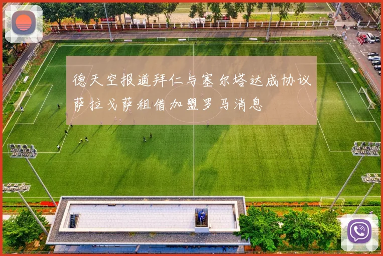 德天空报道拜仁与塞尔塔达成协议萨拉戈萨租借加盟罗马消息