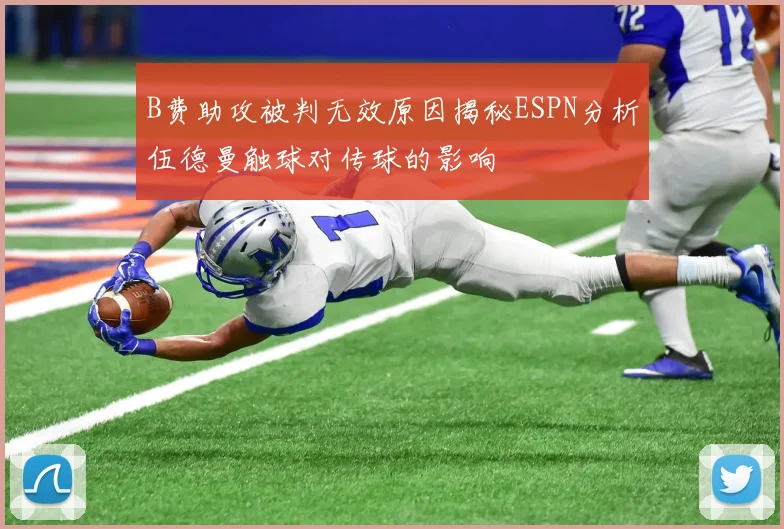 B费助攻被判无效原因揭秘ESPN分析伍德曼触球对传球的影响